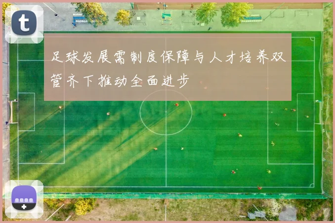 足球发展需制度保障与人才培养双管齐下推动全面进步